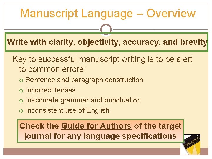 Manuscript Language – Overview Write with clarity, objectivity, accuracy, and brevity Key to successful