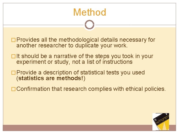 Method � Provides all the methodological details necessary for another researcher to duplicate your