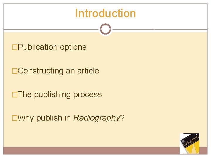 Introduction �Publication options �Constructing an article �The publishing process �Why publish in Radiography? 