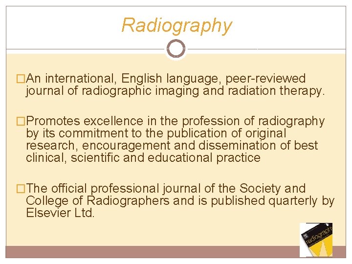 Radiography �An international, English language, peer-reviewed journal of radiographic imaging and radiation therapy. �Promotes