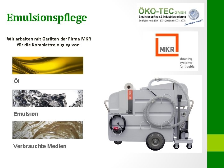 Emulsionspflege Wir arbeiten mit Geräten der Firma MKR für die Komplettreinigung von: Öl Emulsion