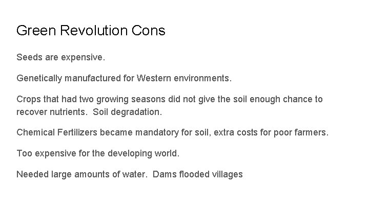 Green Revolution Cons Seeds are expensive. Genetically manufactured for Western environments. Crops that had