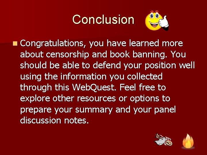 Conclusion n Congratulations, you have learned more about censorship and book banning. You should