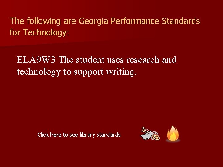 The following are Georgia Performance Standards for Technology: ELA 9 W 3 The student