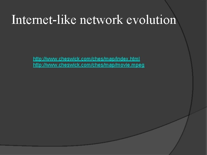 Internet-like network evolution http: //www. cheswick. com/ches/map/index. html http: //www. cheswick. com/ches/map/movie. mpeg 