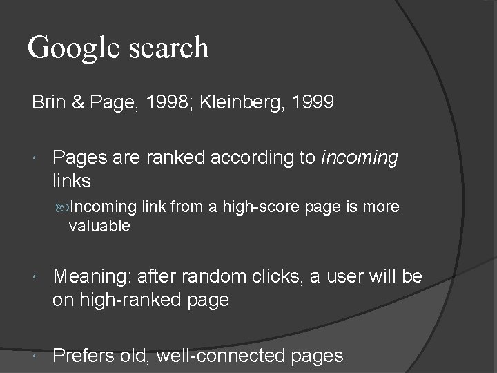 Google search Brin & Page, 1998; Kleinberg, 1999 Pages are ranked according to incoming