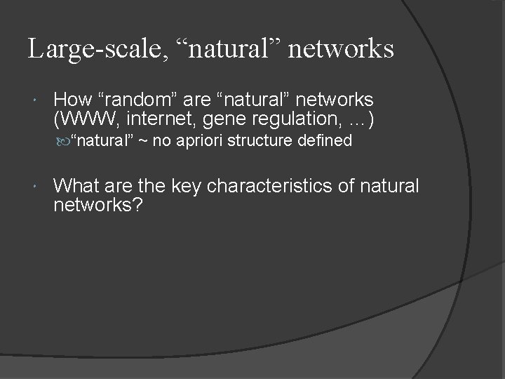 Large-scale, “natural” networks How “random” are “natural” networks (WWW, internet, gene regulation, …) “natural”