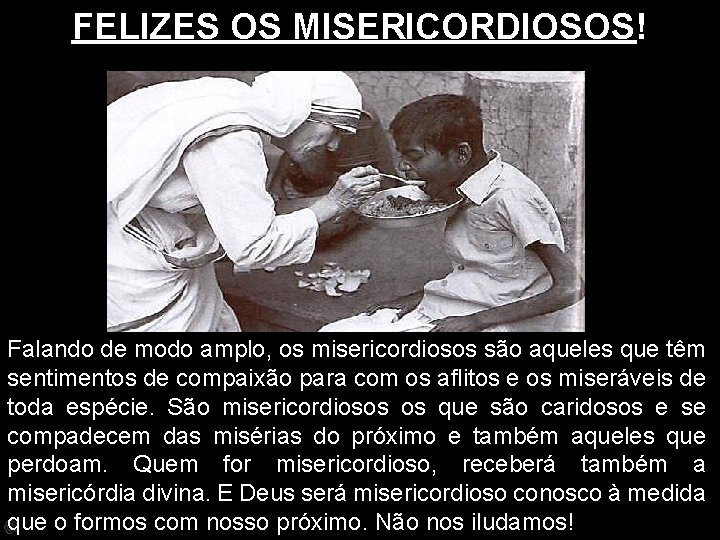 FELIZES OS MISERICORDIOSOS! Falando de modo amplo, os misericordiosos são aqueles que têm sentimentos