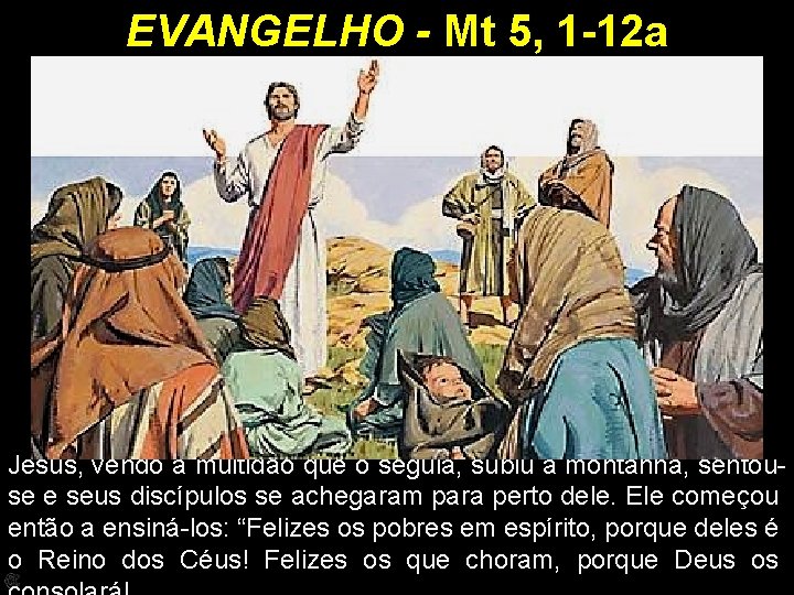 EVANGELHO - Mt 5, 1 -12 a Jesus, vendo a multidão que o seguia,