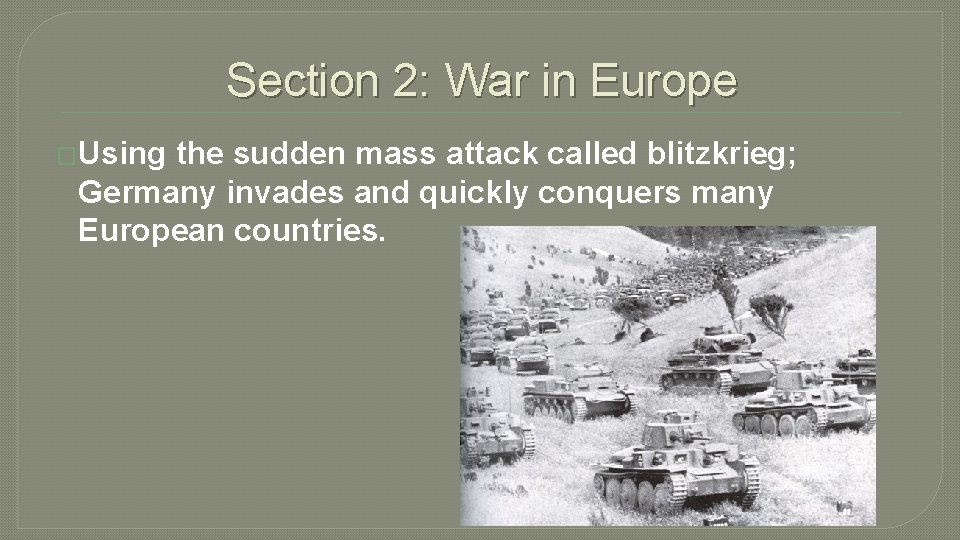 Section 2: War in Europe �Using the sudden mass attack called blitzkrieg; Germany invades