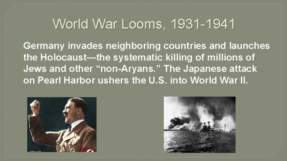 World War Looms, 1931 -1941 �Germany invades neighboring countries and launches the Holocaust—the systematic