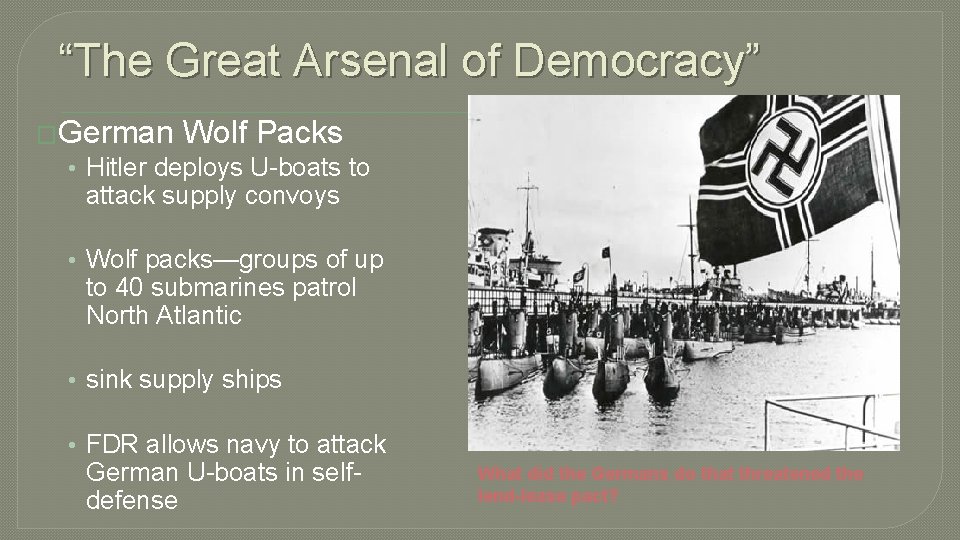 “The Great Arsenal of Democracy” �German Wolf Packs • Hitler deploys U-boats to attack