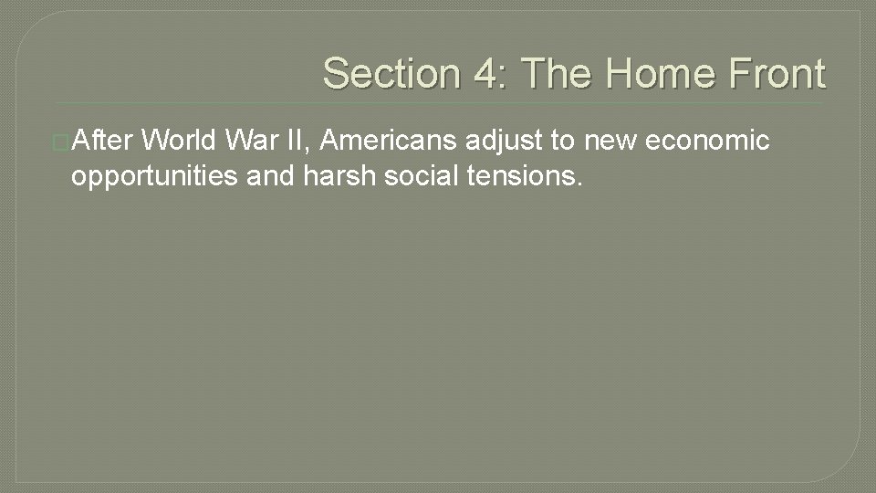 Section 4: The Home Front �After World War II, Americans adjust to new economic