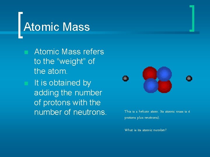 Atomic Mass n n Atomic Mass refers to the “weight” of the atom. It