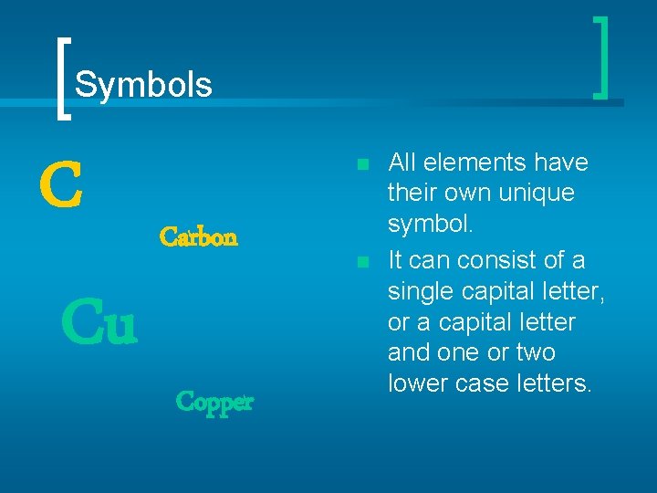 Symbols C Cu n Carbon Copper n All elements have their own unique symbol.