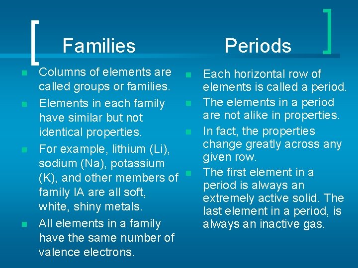  Families Periods n n Columns of elements are called groups or families. Elements