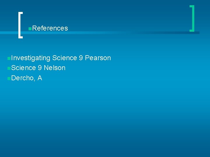 n. References n. Investigating Science 9 Pearson n. Science 9 Nelson n. Dercho, A