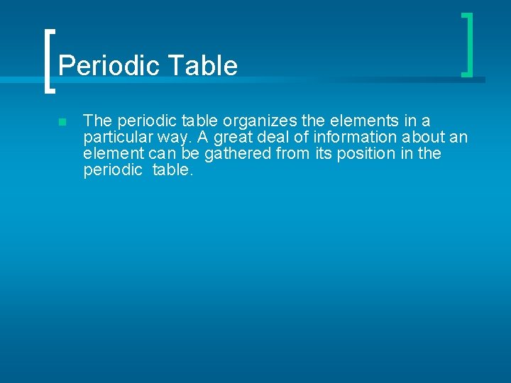 Periodic Table n The periodic table organizes the elements in a particular way. A