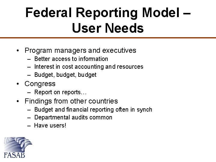 Federal Reporting Model – User Needs • Program managers and executives – Better access