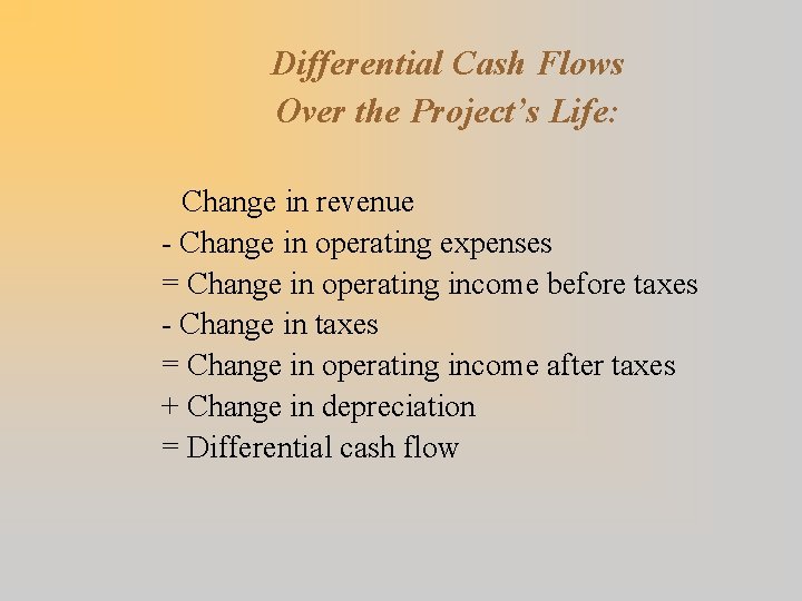 Differential Cash Flows Over the Project’s Life: Change in revenue - Change in operating