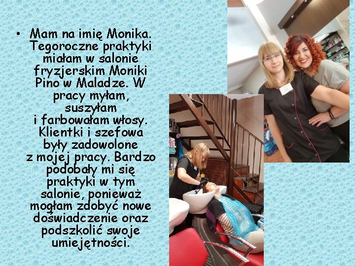  • Mam na imię Monika. Tegoroczne praktyki miałam w salonie fryzjerskim Moniki Pino
