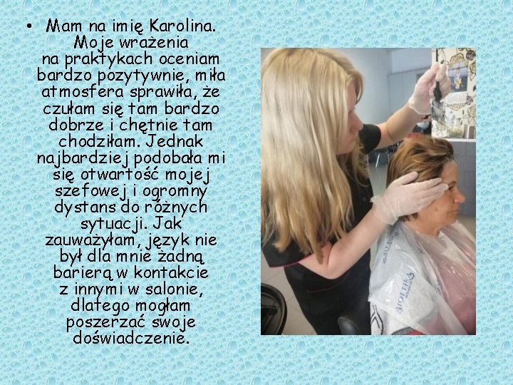  • Mam na imię Karolina. Moje wrażenia na praktykach oceniam bardzo pozytywnie, miła