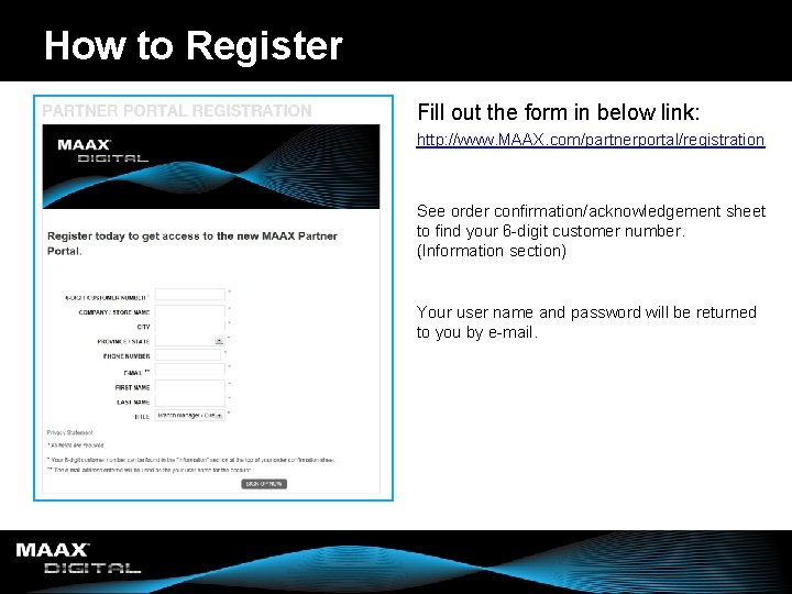 How to Register Fill out the form in below link: http: //www. MAAX. com/partnerportal/registration