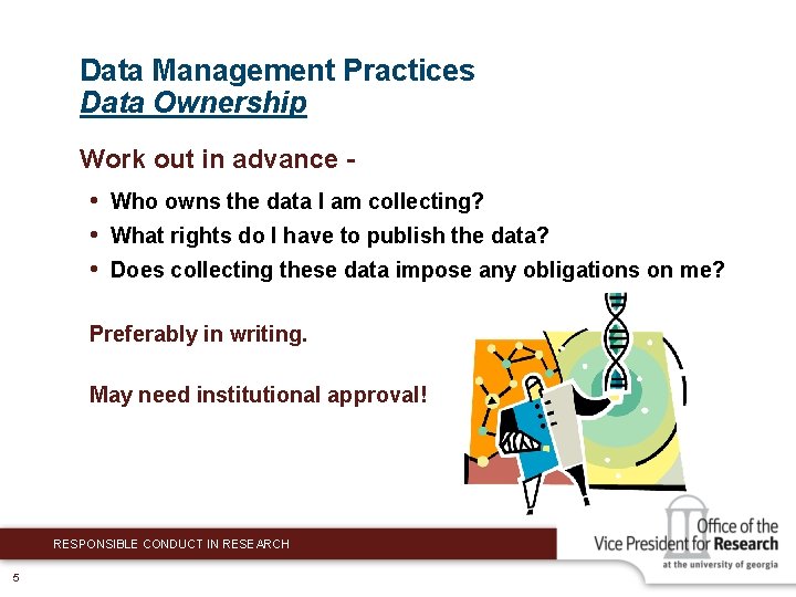 Data Management Practices Data Ownership Work out in advance - • Who owns the
