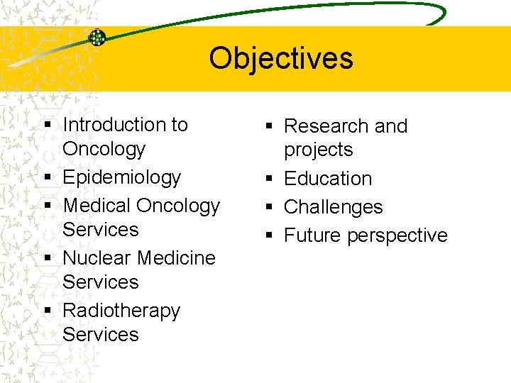 Objectives § Introduction to Oncology § Epidemiology § Medical Oncology Services § Nuclear Medicine