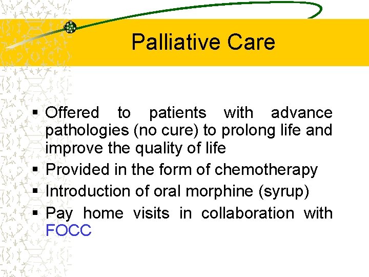 Palliative Care § Offered to patients with advance pathologies (no cure) to prolong life