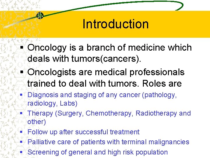 Introduction § Oncology is a branch of medicine which deals with tumors(cancers). § Oncologists