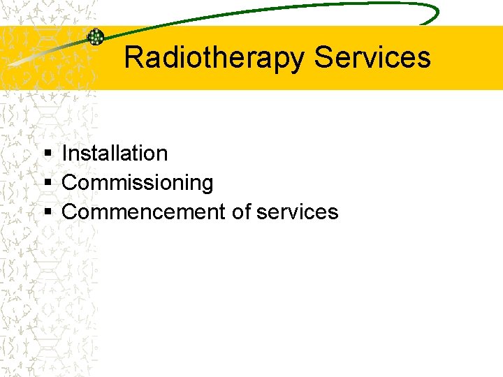 Radiotherapy Services § Installation § Commissioning § Commencement of services 