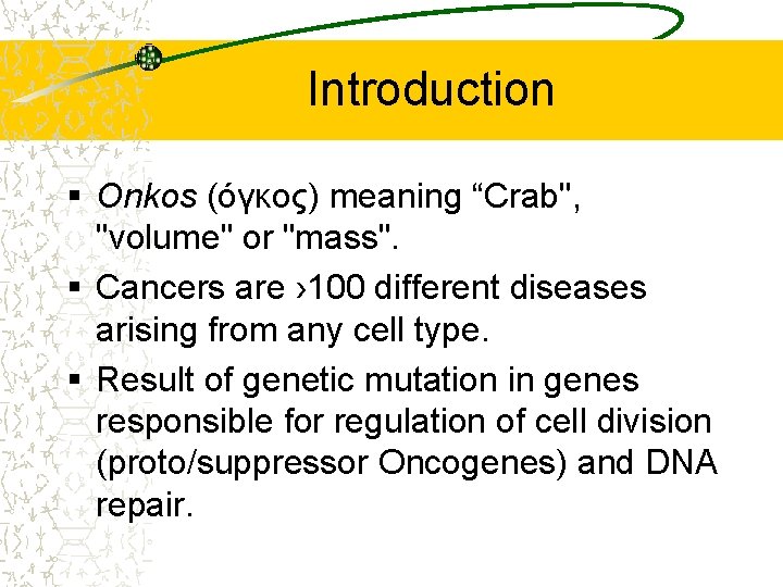Introduction § Onkos (όγκος) meaning “Crab", "volume" or "mass". § Cancers are › 100