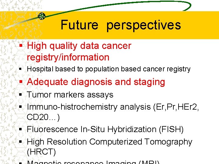 Future perspectives § High quality data cancer registry/information § Hospital based to population based