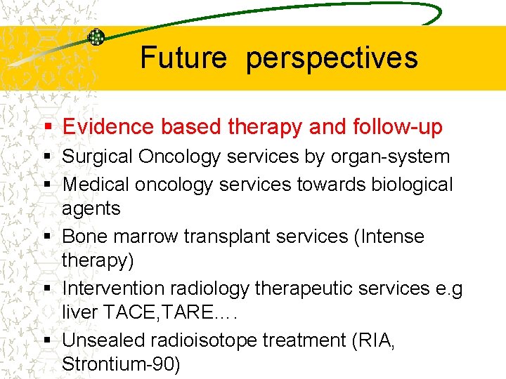 Future perspectives § Evidence based therapy and follow-up § Surgical Oncology services by organ-system