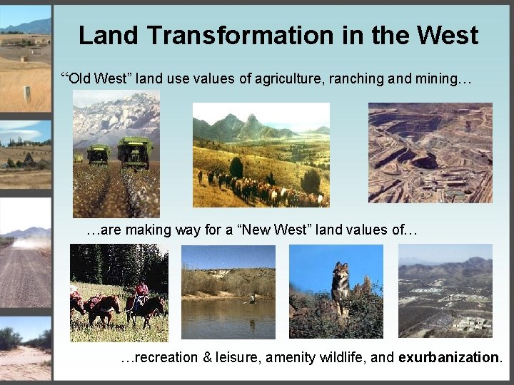 Land Transformation in the West “Old West” land use values of agriculture, ranching and