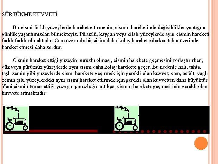 SÜRTÜNME KUVVETİ Bir cismi farklı yüzeylerde hareket ettirmenin, cismin hareketinde değişiklikler yaptığını günlük yaşantımızdan