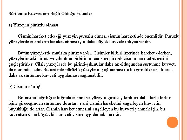 Sürtünme Kuvvetinin Bağlı Olduğu Etkenler a) Yüzeyin pürüzlü olması Cismin hareket edeceği yüzeyin pürüzlü