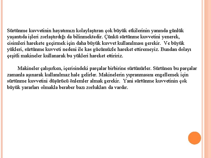 Sürtünme kuvvetinin hayatımızı kolaylaştıran çok büyük etkilerinin yanında günlük yaşantıda işleri zorlaştırdığı da bilinmektedir.