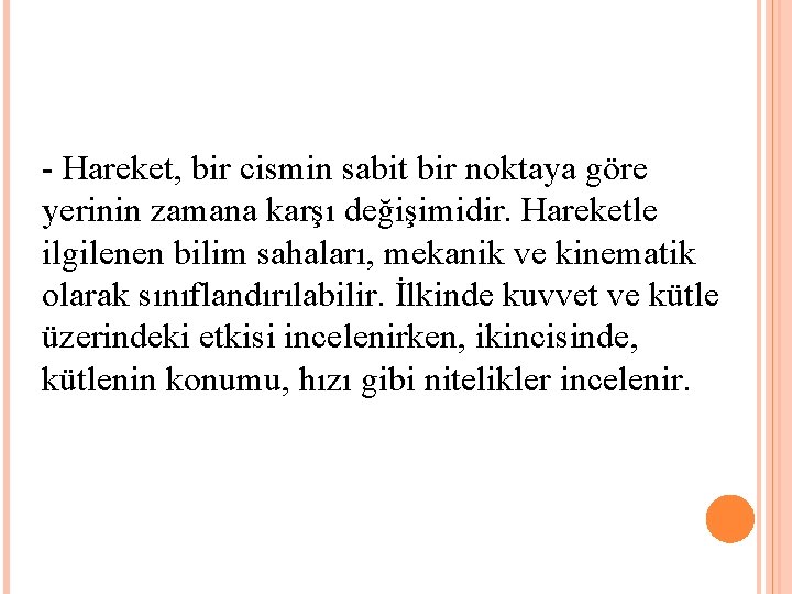 - Hareket, bir cismin sabit bir noktaya göre yerinin zamana karşı değişimidir. Hareketle ilgilenen