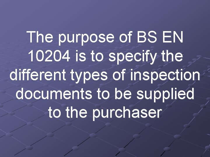 The purpose of BS EN 10204 is to specify the different types of inspection