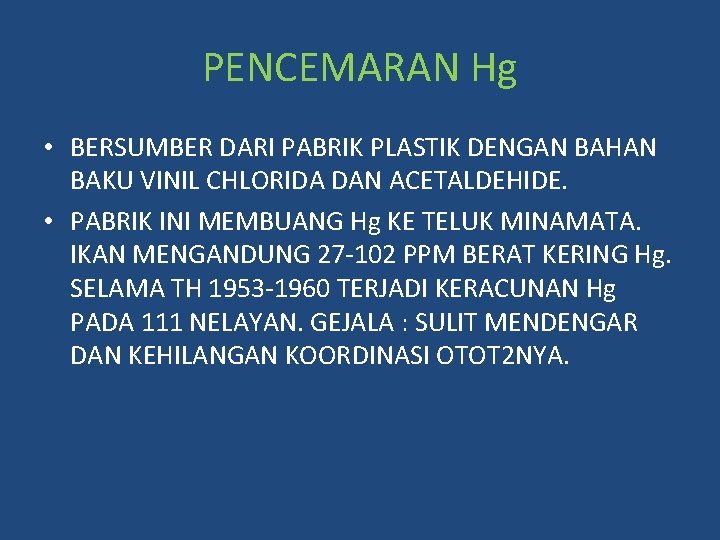 PENCEMARAN Hg • BERSUMBER DARI PABRIK PLASTIK DENGAN BAHAN BAKU VINIL CHLORIDA DAN ACETALDEHIDE.