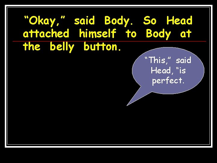 “Okay, ” said Body. So Head attached himself to Body at the belly button.