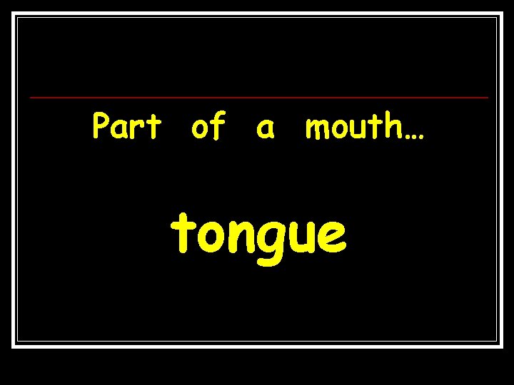 Part of a mouth… tongue 