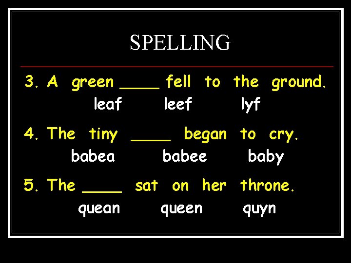 SPELLING 3. A green ____ fell to the ground. leaf leef lyf 4. The