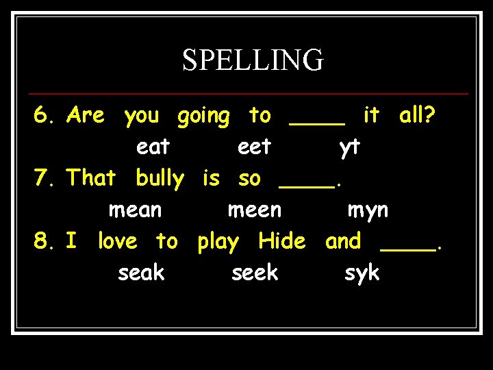 SPELLING 6. Are you going to ____ it all? eat eet yt 7. That