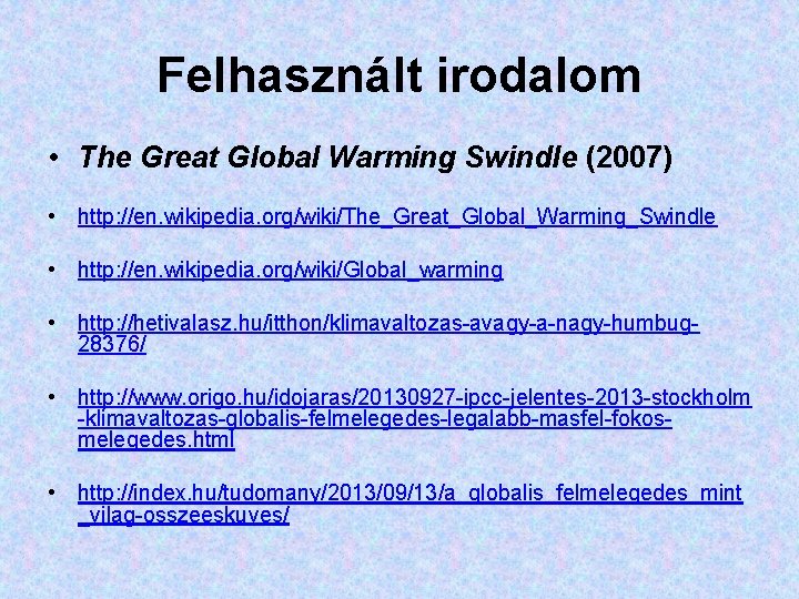 Felhasznált irodalom • The Great Global Warming Swindle (2007) • http: //en. wikipedia. org/wiki/The_Great_Global_Warming_Swindle Felhasznált irodalom • The Great Global Warming Swindle (2007) • http: //en. wikipedia. org/wiki/The_Great_Global_Warming_Swindle