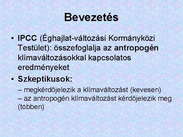 Bevezetés • IPCC (Éghajlat-változási Kormányközi Testület): összefoglalja az antropogén klímaváltozásokkal kapcsolatos eredményeket • Szkeptikusok: Bevezetés • IPCC (Éghajlat-változási Kormányközi Testület): összefoglalja az antropogén klímaváltozásokkal kapcsolatos eredményeket • Szkeptikusok: