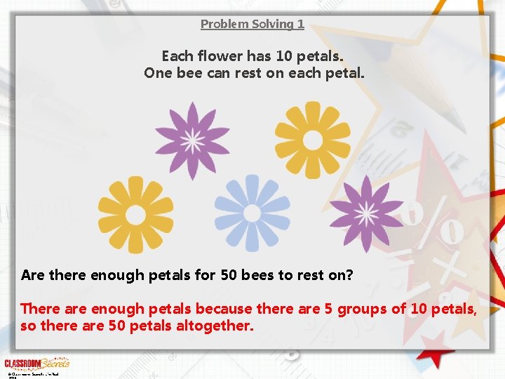 Problem Solving 1 Each flower has 10 petals. One bee can rest on each