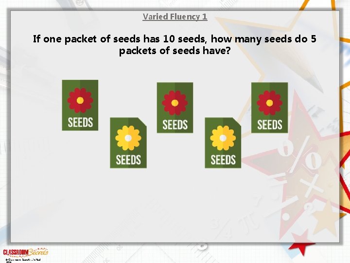 Varied Fluency 1 If one packet of seeds has 10 seeds, how many seeds